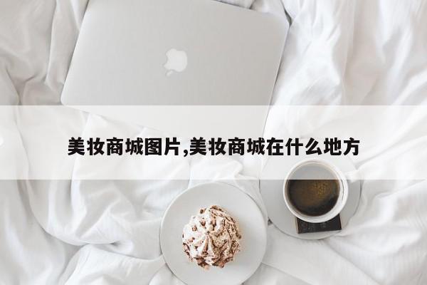 美妆商城图片,美妆商城在什么地方